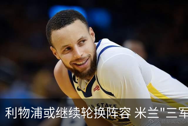 利物浦或继续轮换阵容 米兰"三军用命"有机可乘?